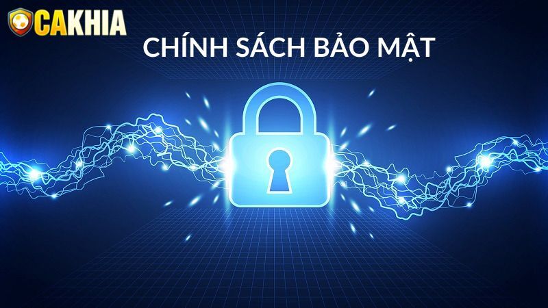 Chính sách bảo mật Cakhia đảm bảo an toàn, quyền lợi của khách hàng